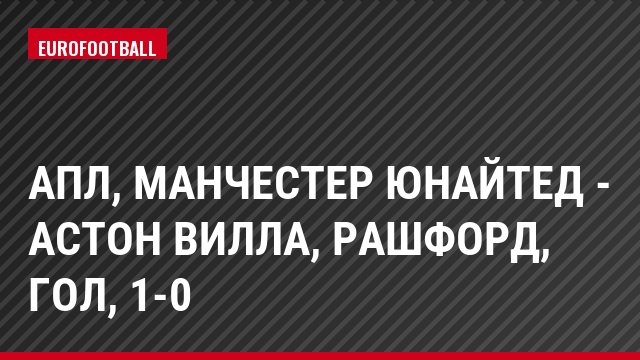 АПЛ, Манчестер Юнайтед - Астон Вилла, Рашфорд, Гол, 1-0