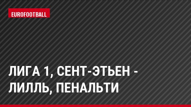 Лига 1, Сент-Этьен - Лилль, Пенальти
