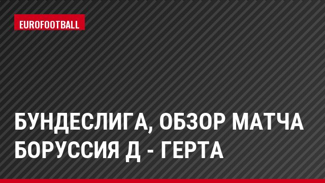 Бундеслига, Обзор матча Боруссия Д - Герта