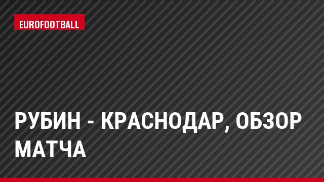 Рубин - Краснодар, Обзор матча