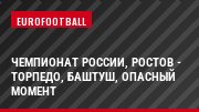 Чемпионат России, Ростов - Торпедо, Баштуш, Опасный момент