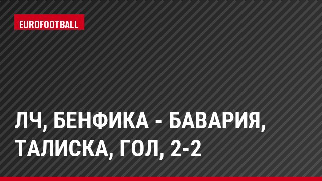 ЛЧ, Бенфика - Бавария, Талиска, Гол, 2-2