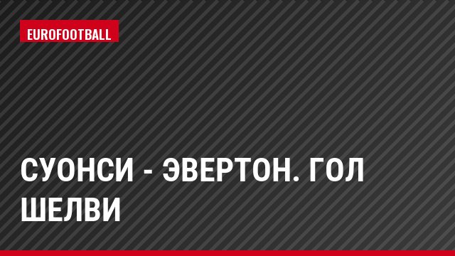 Суонси - Эвертон. Гол Шелви