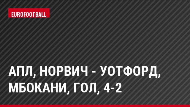 АПЛ, Норвич - Уотфорд, Мбокани, Гол, 4-2