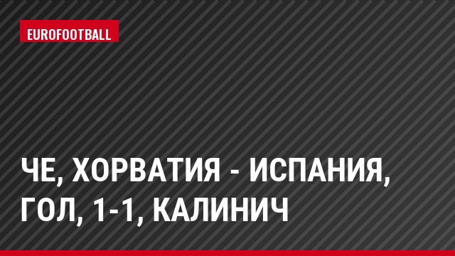 ЧЕ, Хорватия - Испания, Гол, 1-1, Калинич