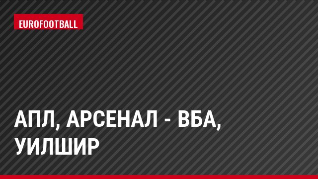 АПЛ, Арсенал - ВБА, Уилшир