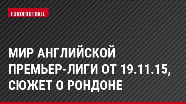 Мир английской премьер-лиги от 19.11.15, Сюжет о Рондоне