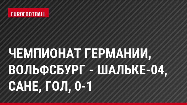 Чемпионат Германии, Вольфсбург - Шальке-04, Сане, Гол, 0-1