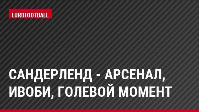 Сандерленд - Арсенал, Ивоби, Голевой момент
