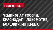 Чемпионат России, Краснодар - Локомотив, Божович, Интервью