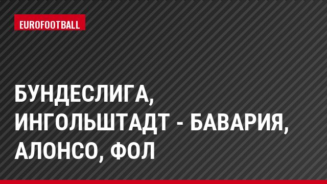 Бундеслига, Ингольштадт - Бавария, Алонсо, Фол