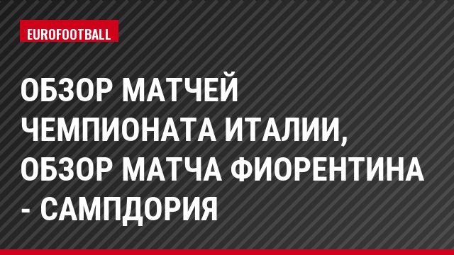 Обзор матчей чемпионата Италии, Обзор матча Фиорентина - Сампдория