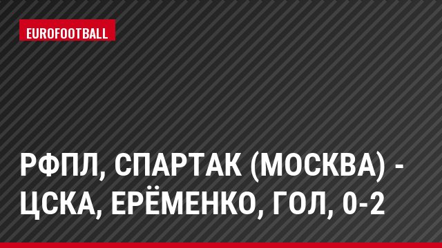 РФПЛ, Спартак (Москва) - ЦСКА, Ерёменко, Гол, 0-2