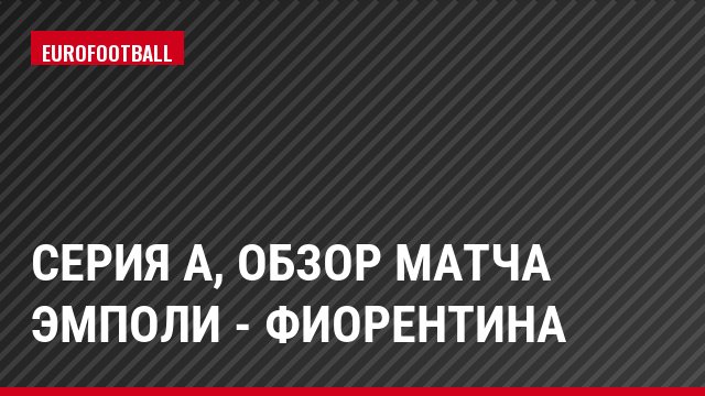 Серия А, Обзор матча Эмполи - Фиорентина