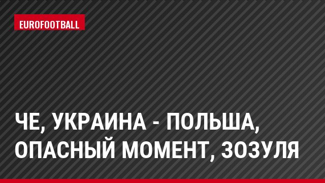 ЧЕ, Украина - Польша, Опасный момент, Зозуля