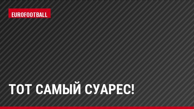 Тот самый Суарес!