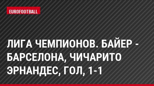 Лига чемпионов. Байер - Барселона, Чичарито Эрнандес, Гол, 1-1