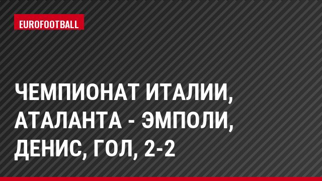 Чемпионат Италии, Аталанта - Эмполи, Денис, Гол, 2-2