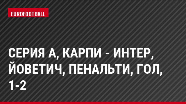Серия А, Карпи - Интер, Йоветич, Пенальти, Гол, 1-2