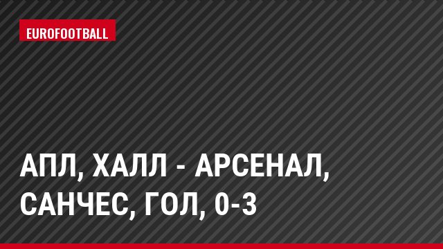 АПЛ, Халл - Арсенал, Санчес, Гол, 0-3