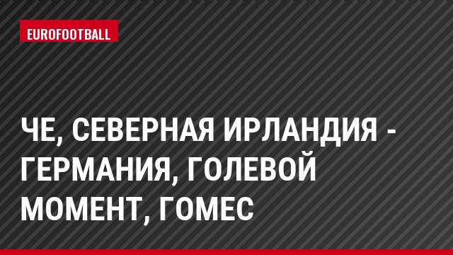 ЧЕ, Северная Ирландия - Германия, Голевой момент, Гомес