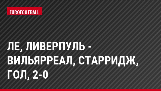 ЛЕ, Ливерпуль - Вильярреал, Старридж, Гол, 2-0