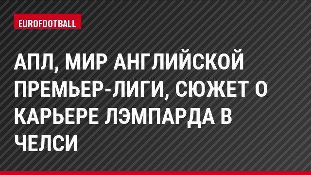 АПЛ, Мир английской премьер-лиги, Сюжет о карьере Лэмпарда в Челси