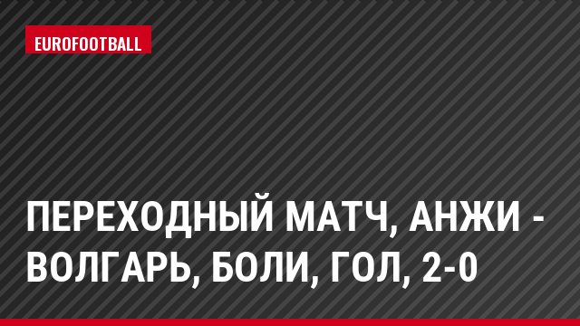 Переходный матч, Анжи - Волгарь, Боли, Гол, 2-0