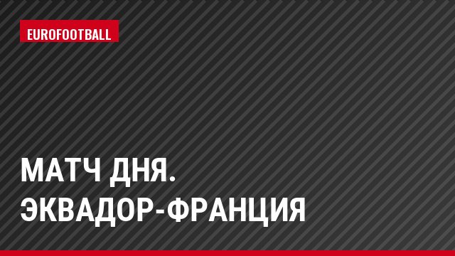 Матч дня. Эквадор-Франция