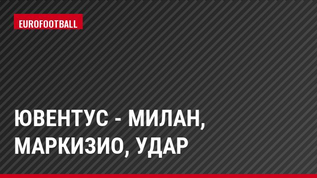 Ювентус - Милан, Маркизио, Удар