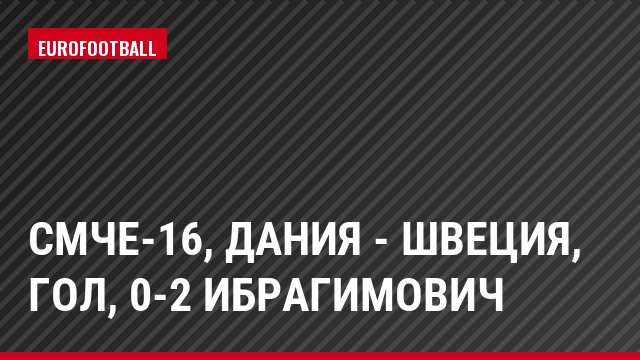 СМЧЕ-16, Дания - Швеция, Гол, 0-2 Ибрагимович