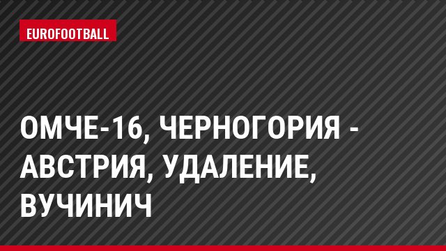 ОМЧЕ-16, Черногория - Австрия, Удаление, Вучинич