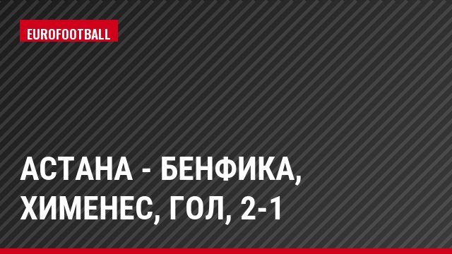Астана - Бенфика, Хименес, Гол, 2-1