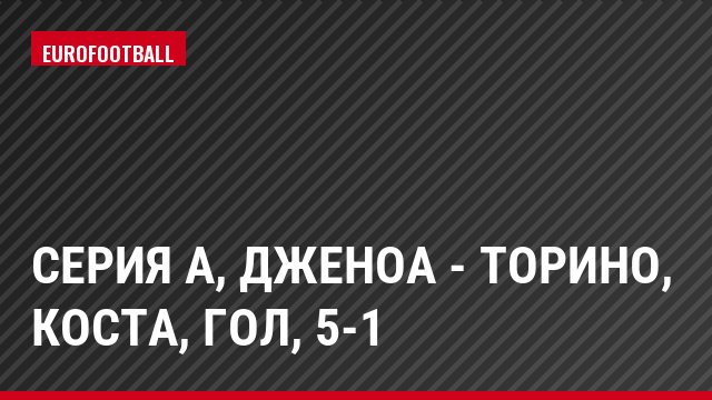 Серия А, Дженоа - Торино, Коста, Гол, 5-1