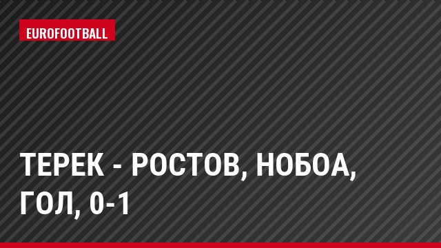 Терек - Ростов, Нобоа, Гол, 0-1