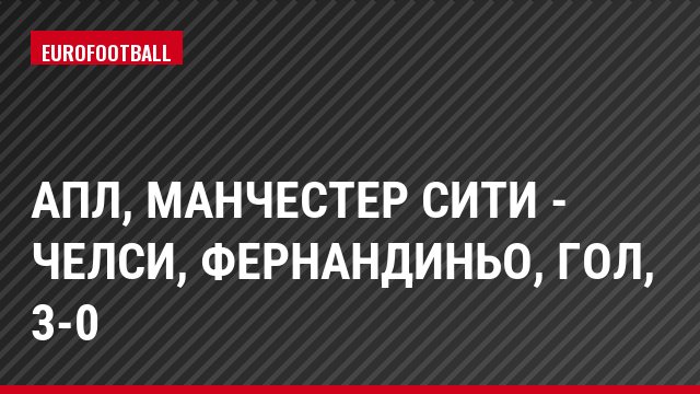 АПЛ, Манчестер Сити - Челси, Фернандиньо, Гол, 3-0