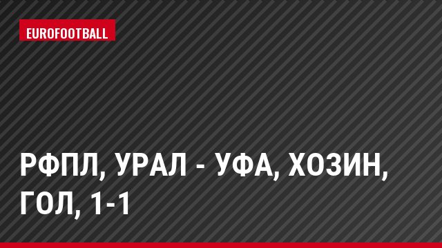 РФПЛ, Урал - Уфа, Хозин, Гол, 1-1