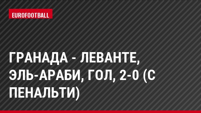 Гранада - Леванте, Эль-Араби, Гол, 2-0 (с пенальти)