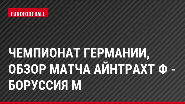 Чемпионат Германии, Обзор матча Айнтрахт Ф - Боруссия М
