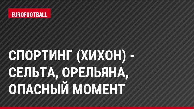 Спортинг (Хихон) - Сельта, Орельяна, Опасный момент