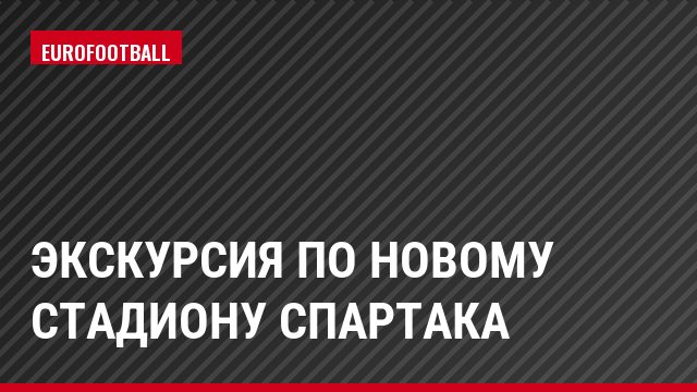Экскурсия по новому стадиону Спартака
