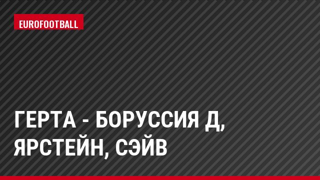 Герта - Боруссия Д, Ярстейн, Сэйв