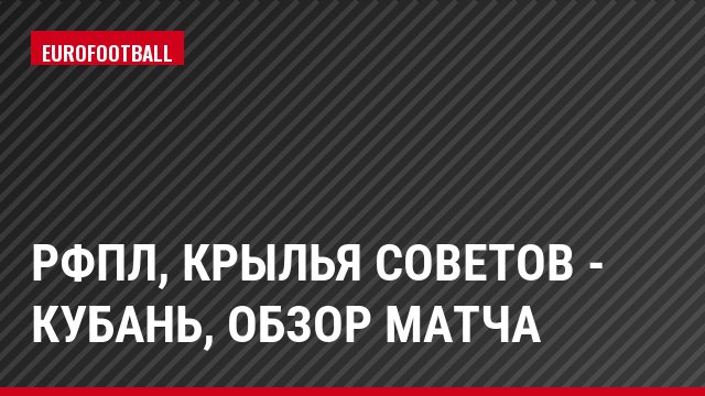 РФПЛ, Крылья Советов - Кубань, Обзор матча