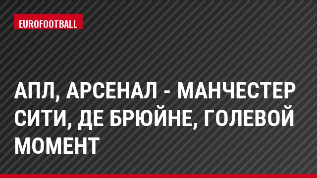 АПЛ, Арсенал - Манчестер Сити, де Брюйне, Голевой момент