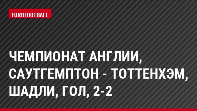 Чемпионат Англии, Саутгемптон - Тоттенхэм, Шадли, Гол, 2-2