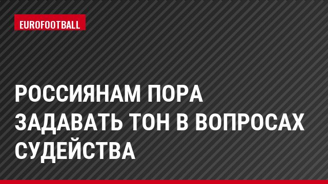 Россиянам пора задавать тон в вопросах судейства
