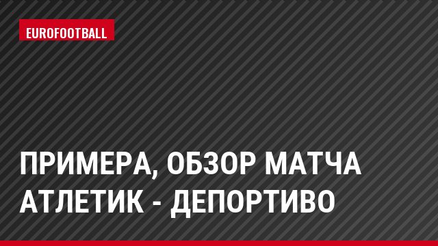Примера, Обзор матча Атлетик - Депортиво