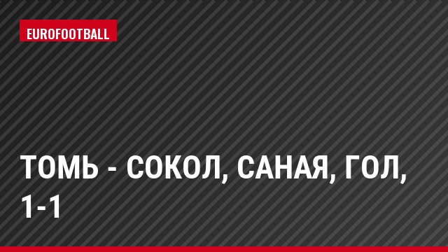 Томь - Сокол, Саная, Гол, 1-1
