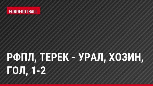 РФПЛ, Терек - Урал, Хозин, Гол, 1-2