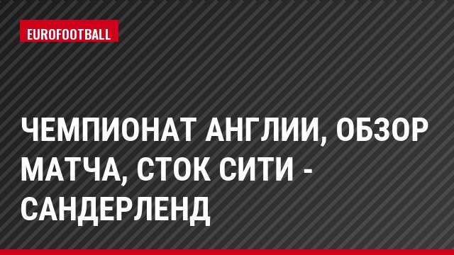 Чемпионат Англии, Обзор матча, Сток Сити - Сандерленд